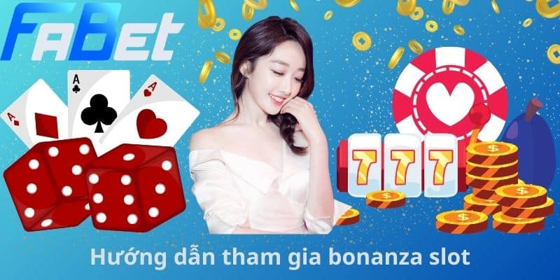 Hướng dẫn tham gia bonanza slot