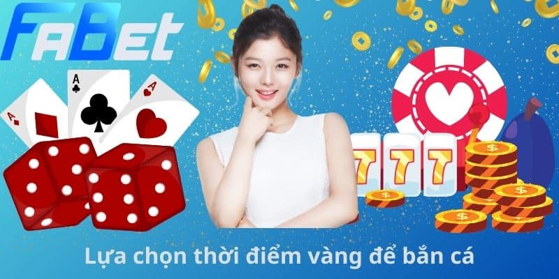 Lựa chọn thời điểm vàng để bắn cá