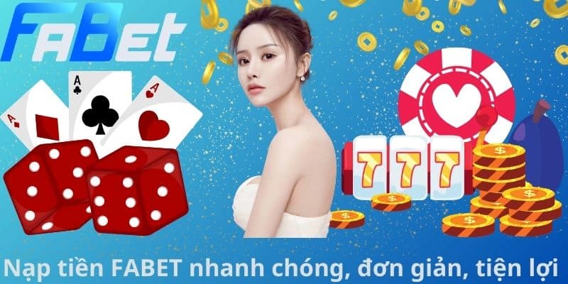 Nạp tiền FABET nhanh chóng, đơn giản, tiện lợi