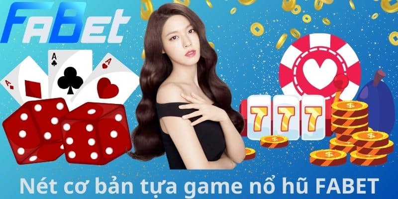 Nét cơ bản tựa game nổ hũ FABET