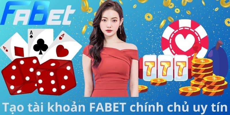 Tạo tài khoản FABET chính chủ uy tín