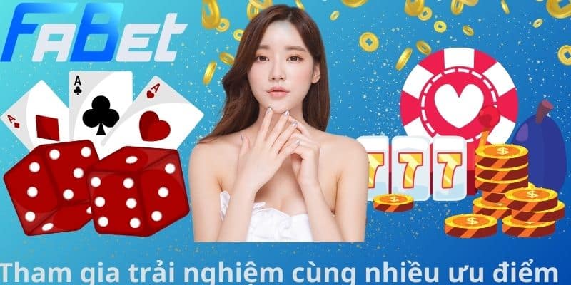 Tham gia trải nghiệm cùng nhiều ưu điểm