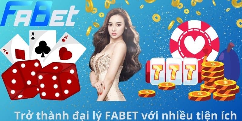 Trở thành đại lý FABET với nhiều tiện ích