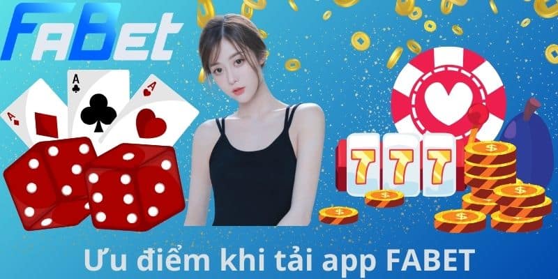 Ưu điểm khi tải app FABET