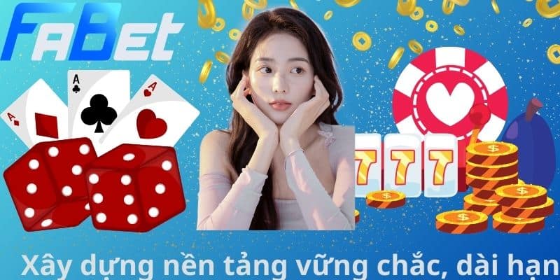 Xây dựng nền tảng vững chắc, dài hạn